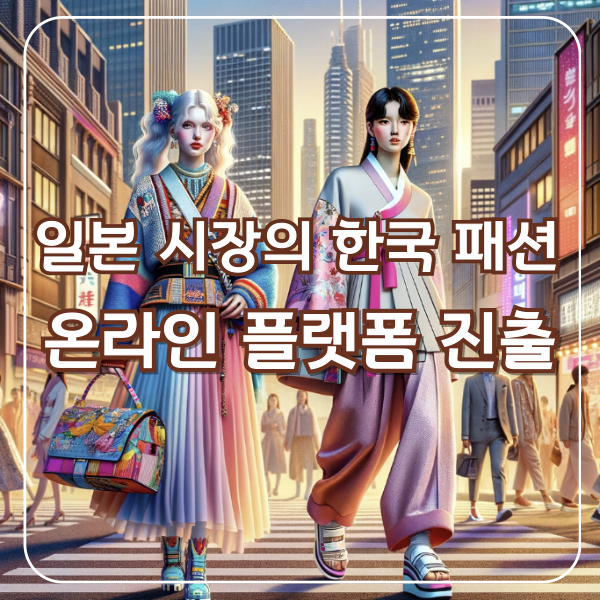 일본 시장의 한국 패션, 온라인 플랫폼으로 진출 최적기-146-24051101 1 일본 시장